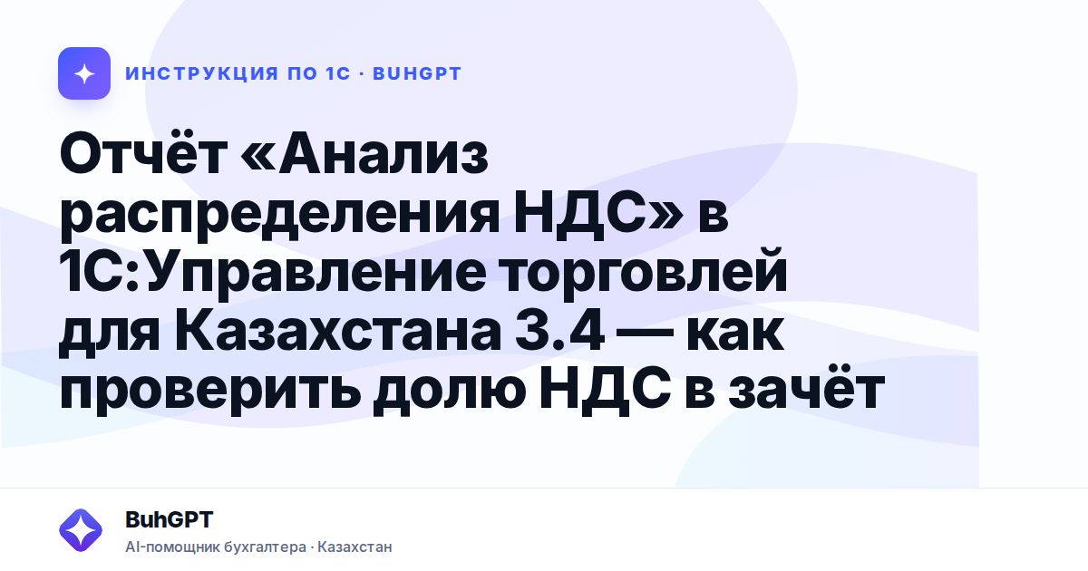 Отчёт «Анализ распределения НДС» в 1С:Управление торговлей для Казахстана 3.4 — как проверить долю НДС в зачёт