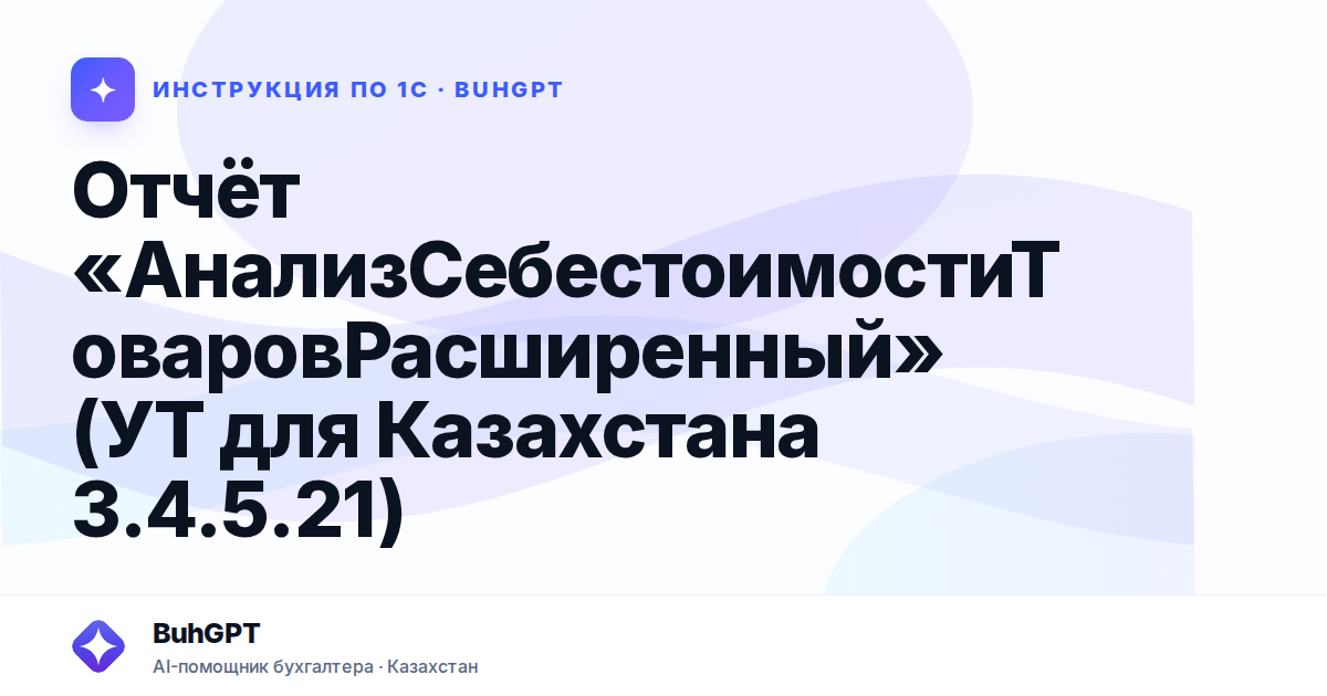 Отчёт «АнализСебестоимостиТоваровРасширенный» (УТ для Казахстана 3.4.5.21)