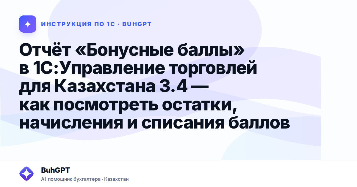 Отчёт «Бонусные баллы» в 1С:Управление торговлей для Казахстана 3.4 — как посмотреть остатки, начисления и списания баллов