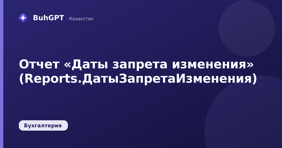 Отчет «Даты запрета изменения» (Reports.ДатыЗапретаИзменения)