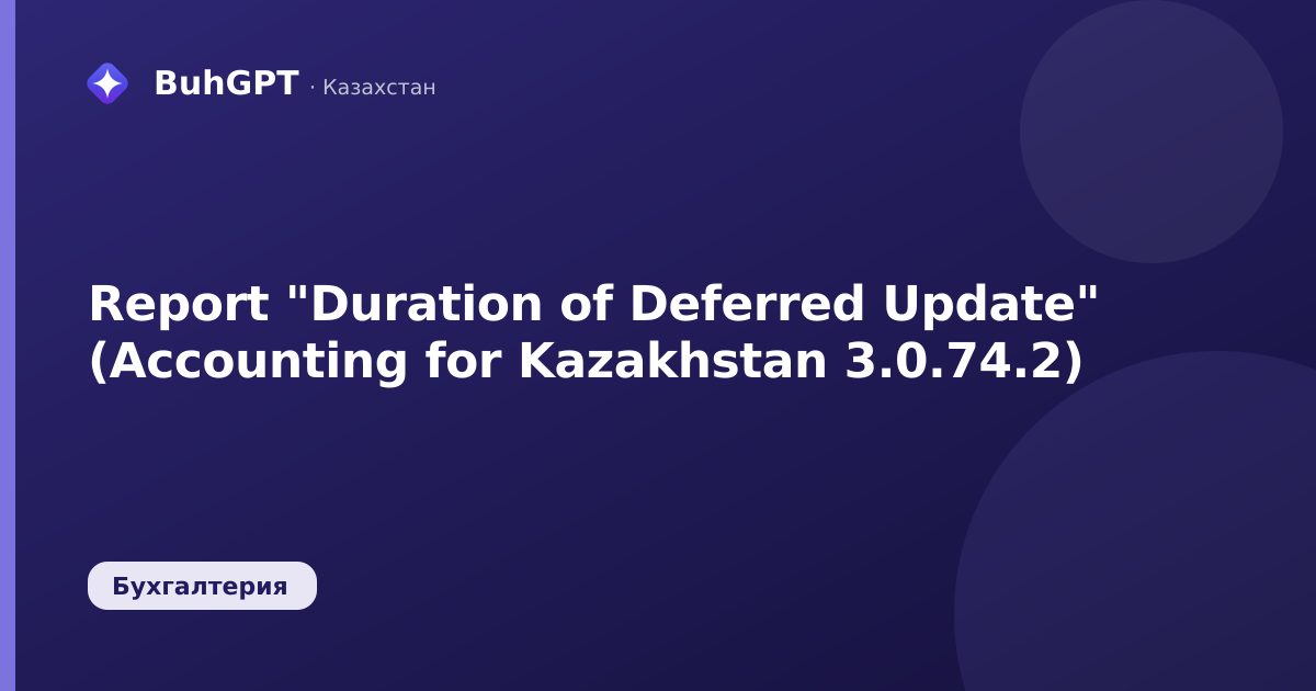 Report "Duration of Deferred Update" (Accounting for Kazakhstan 3.0.74.2)