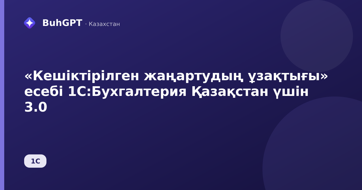 «Кешіктірілген жаңартудың ұзақтығы» есебі 1С:Бухгалтерия Қазақстан үшін 3.0