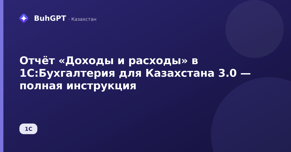 Отчёт «Доходы и расходы» в 1С:Бухгалтерия для Казахстана 3.0 — полная инструкция