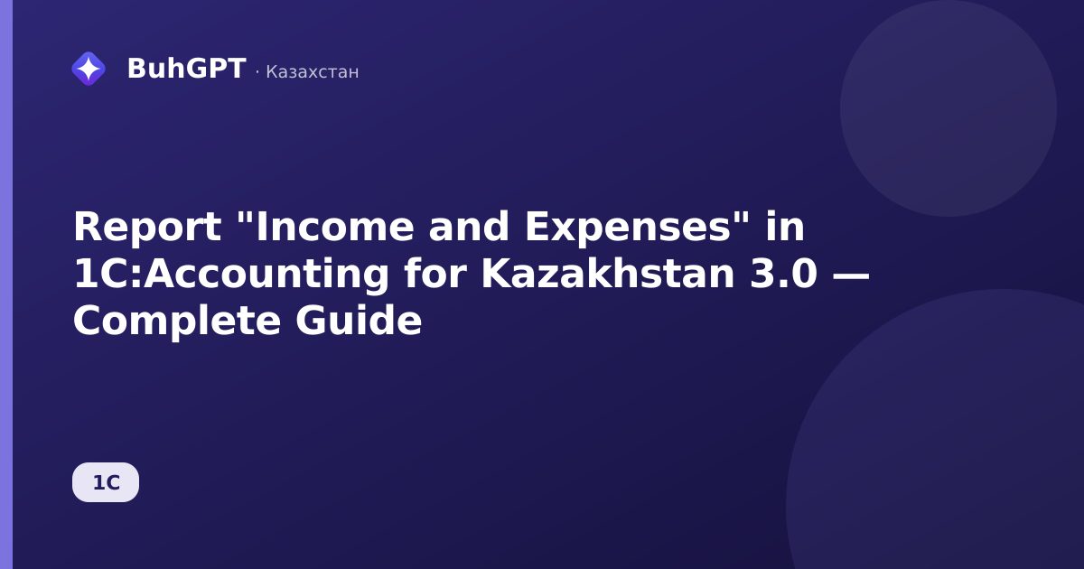 Report "Income and Expenses" in 1C:Accounting for Kazakhstan 3.0 — Complete Guide