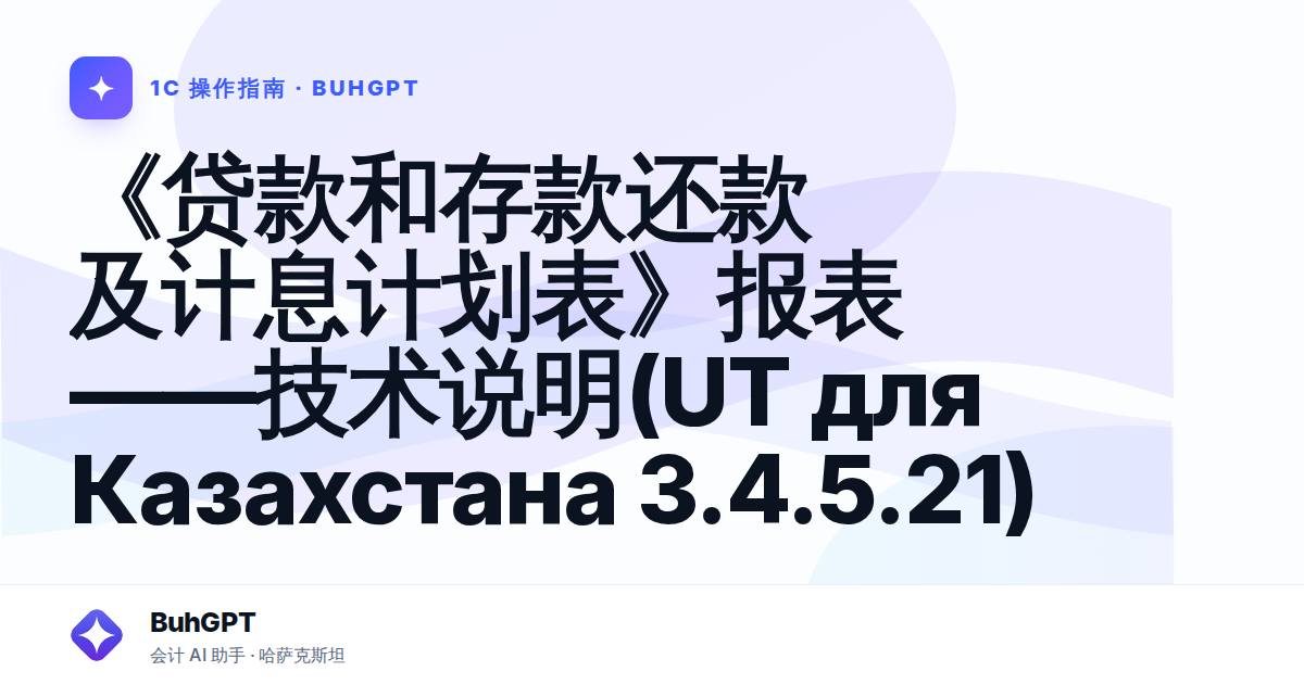 《贷款和存款还款及计息计划表》报表——技术说明(UT для Казахстана 3.4.5.21)