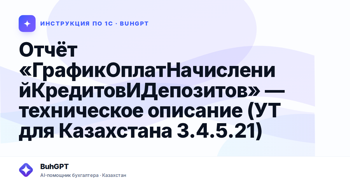 Отчёт «ГрафикОплатНачисленийКредитовИДепозитов» — техническое описание (УТ для Казахстана 3.4.5.21)