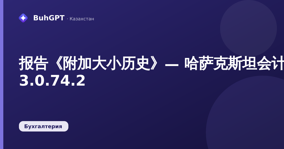 报告《附加大小历史》— 哈萨克斯坦会计 3.0.74.2