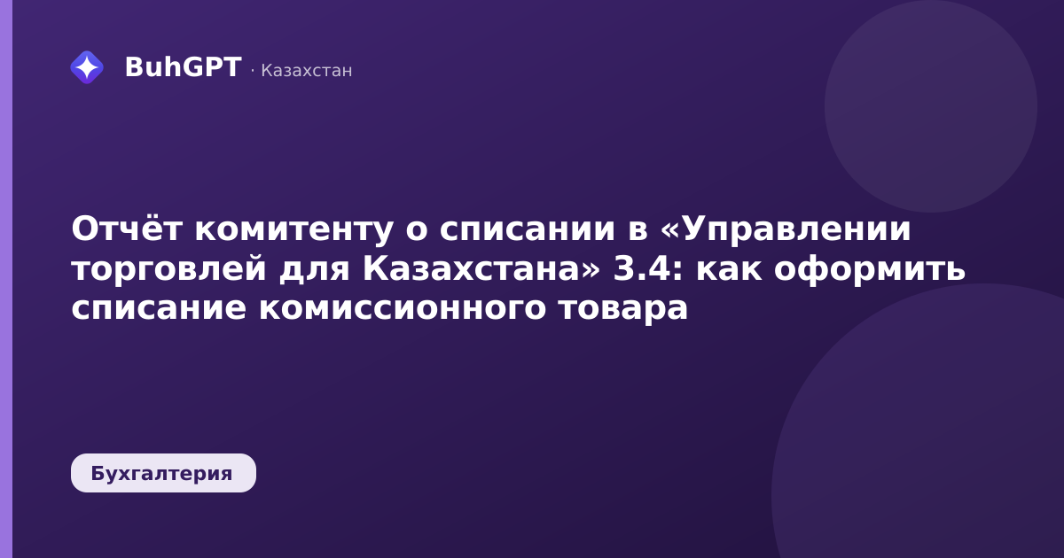 Отчёт комитенту о списании в «Управлении торговлей для Казахстана» 3.4: как оформить списание комиссионного товара