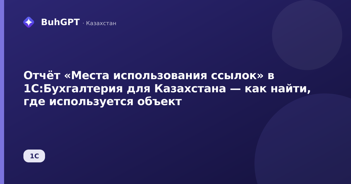 Отчёт «Места использования ссылок» в 1С:Бухгалтерия для Казахстана — как найти, где используется объект