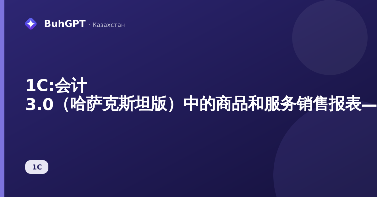 1С:会计 3.0（哈萨克斯坦版）中的商品和服务销售报表——如何填写、会计分录、ЭСФ