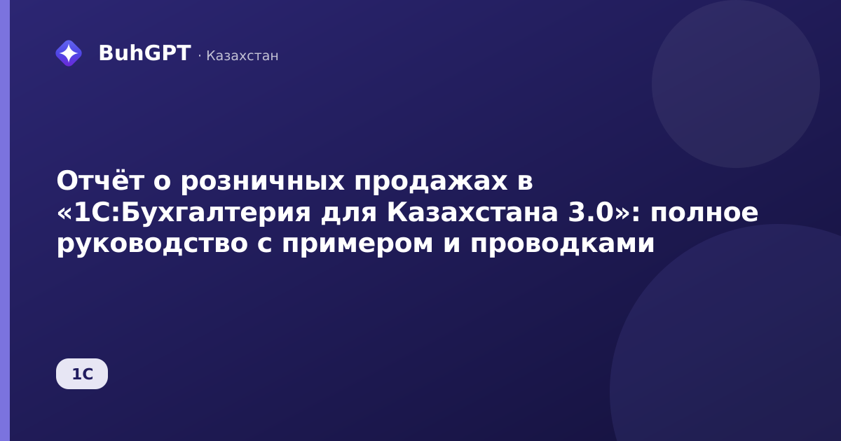Отчёт о розничных продажах в «1С:Бухгалтерия для Казахстана 3.0»: полное руководство с примером и проводками