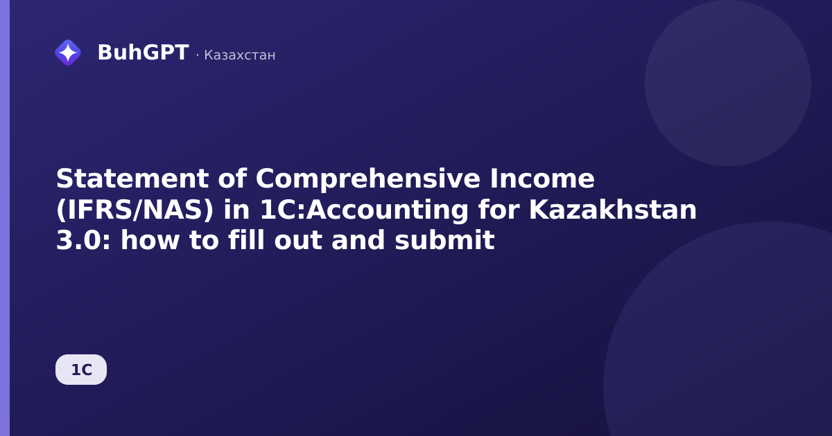 Statement of Comprehensive Income (IFRS/NAS) in 1C:Accounting for Kazakhstan 3.0: how to fill out and submit