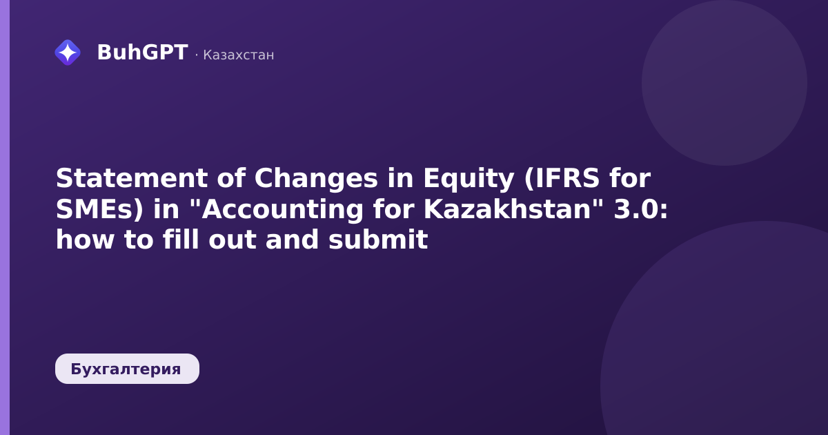 Statement of Changes in Equity (IFRS for SMEs) in "Accounting for Kazakhstan" 3.0: how to fill out and submit