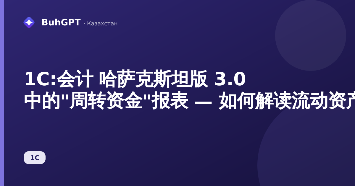 1С:会计 哈萨克斯坦版 3.0 中的"周转资金"报表 — 如何解读流动资产结构