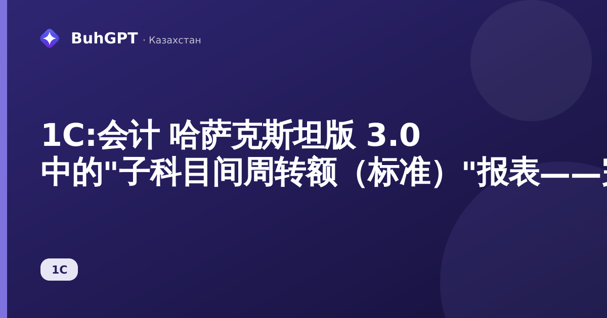 1С:会计 哈萨克斯坦版 3.0 中的"子科目间周转额（标准）"报表——完整说明