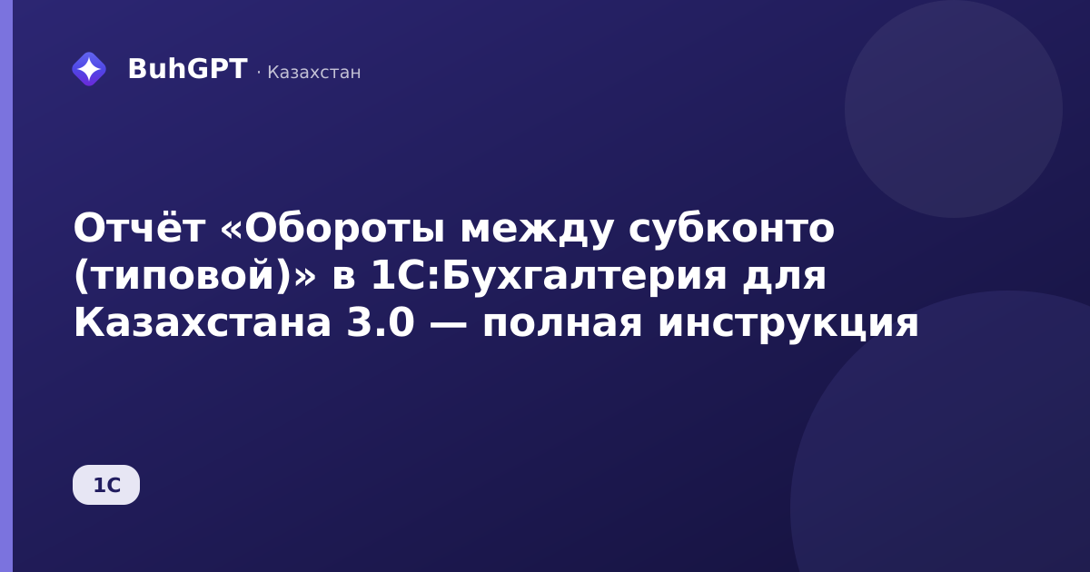 Отчёт «Обороты между субконто (типовой)» в 1С:Бухгалтерия для Казахстана 3.0 — полная инструкция