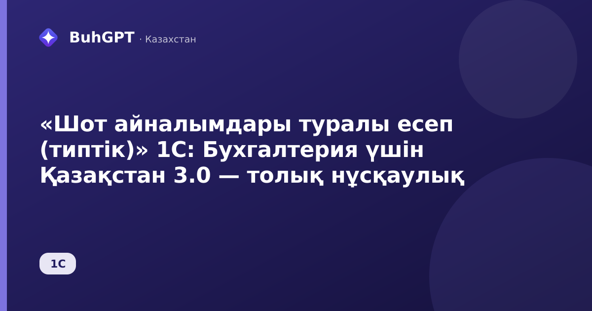 «Шот айналымдары туралы есеп (типтік)» 1С: Бухгалтерия үшін Қазақстан 3.0 — толық нұсқаулық