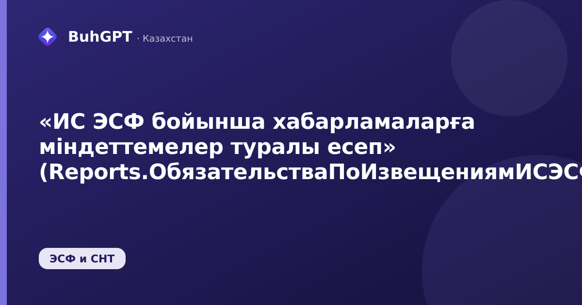 «ИС ЭСФ бойынша хабарламаларға міндеттемелер туралы есеп» (Reports.ОбязательстваПоИзвещениямИСЭСФ)