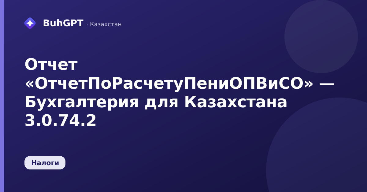Отчет «ОтчетПоРасчетуПениОПВиСО» — Бухгалтерия для Казахстана 3.0.74.2