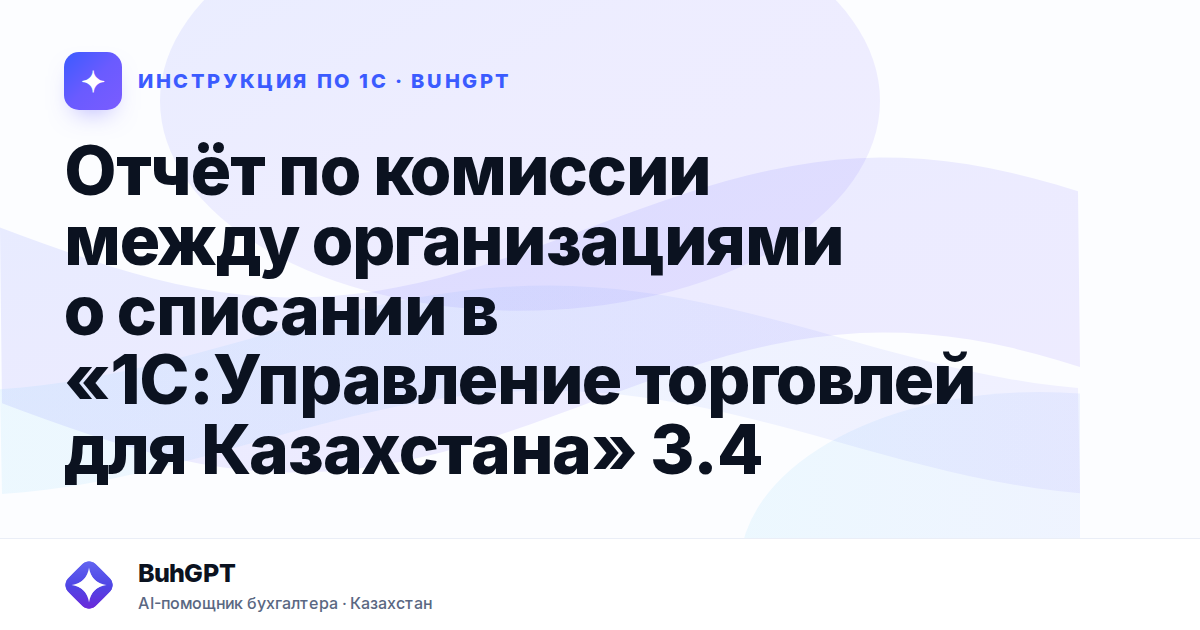 Отчёт по комиссии между организациями о списании в «1С:Управление торговлей для Казахстана» 3.4