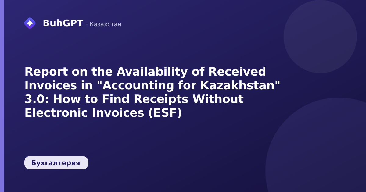 Report on the Availability of Received Invoices in "Accounting for Kazakhstan" 3.0: How to Find Receipts Without Electronic Invoices (ESF)