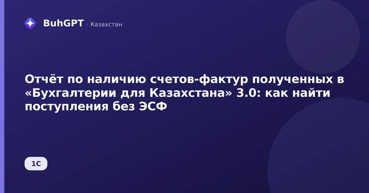 Отчёт по наличию счетов-фактур полученных в «Бухгалтерии для Казахстана» 3.0: как найти поступления без ЭСФ