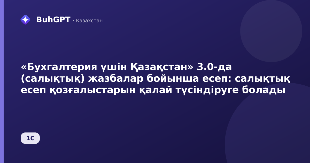 «Бухгалтерия үшін Қазақстан» 3.0-да (салықтық) жазбалар бойынша есеп: салықтық есеп қозғалыстарын қалай түсіндіруге болады