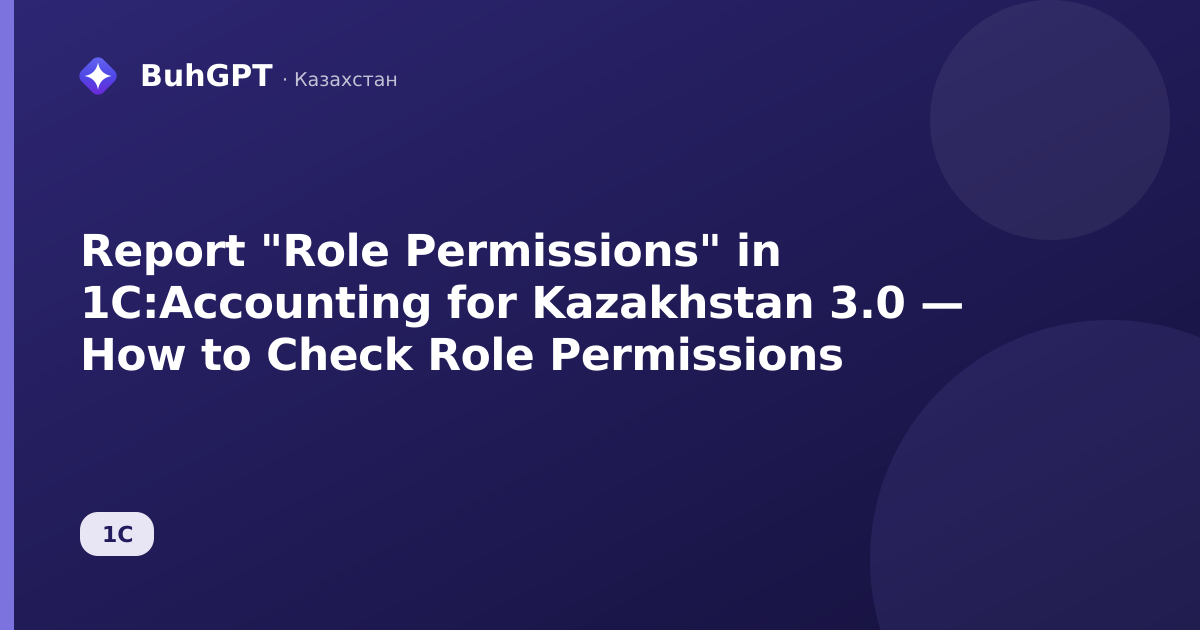 Report "Role Permissions" in 1C:Accounting for Kazakhstan 3.0 — How to Check Role Permissions