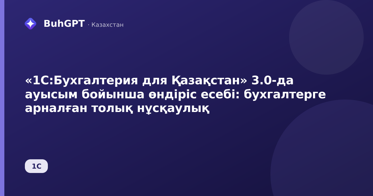 «1С:Бухгалтерия для Қазақстан» 3.0-да ауысым бойынша өндіріс есебі: бухгалтерге арналған толық нұсқаулық