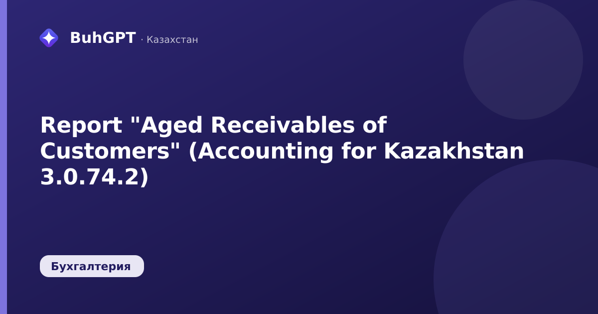 Report "Aged Receivables of Customers" (Accounting for Kazakhstan 3.0.74.2)