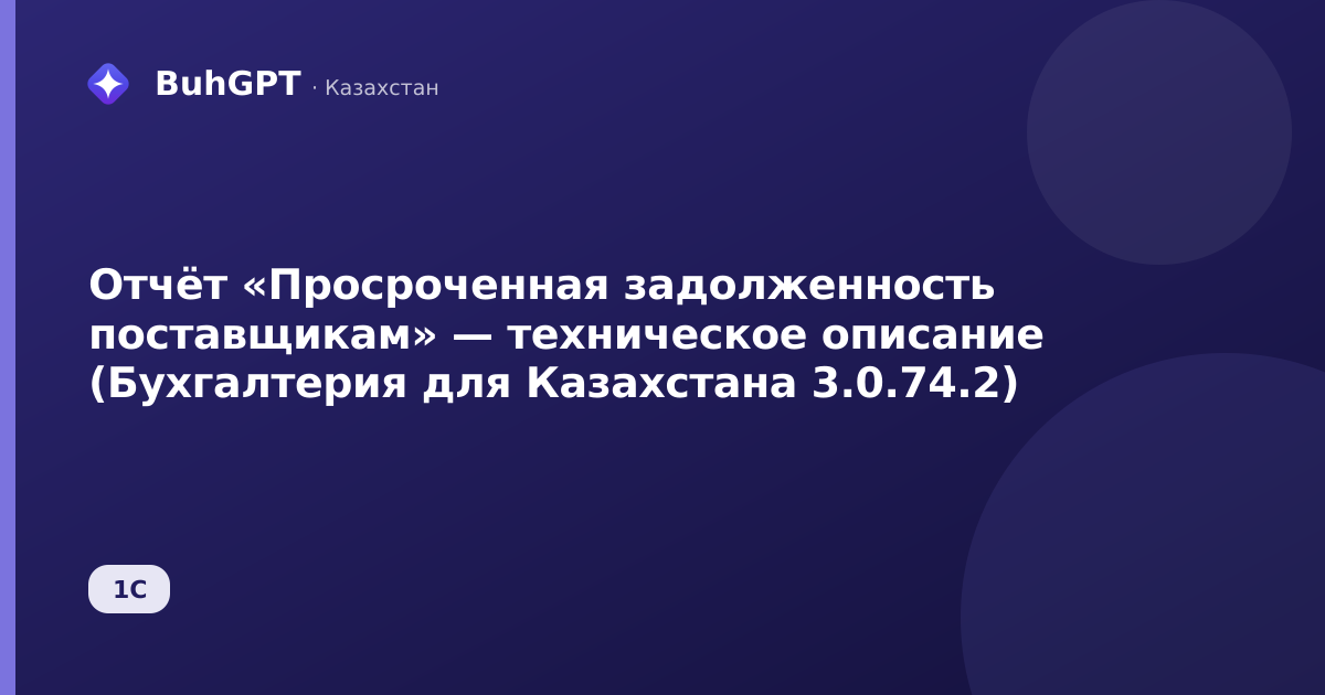 Отчёт «Просроченная задолженность поставщикам» — техническое описание (Бухгалтерия для Казахстана 3.0.74.2)