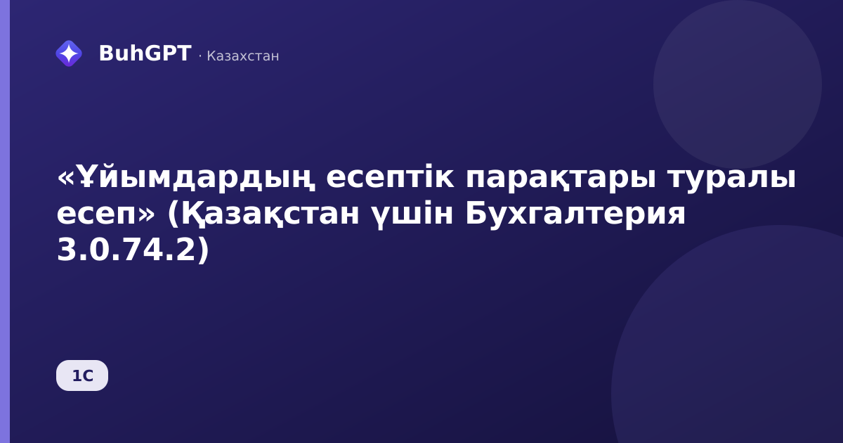 «Ұйымдардың есептік парақтары туралы есеп» (Қазақстан үшін Бухгалтерия 3.0.74.2)