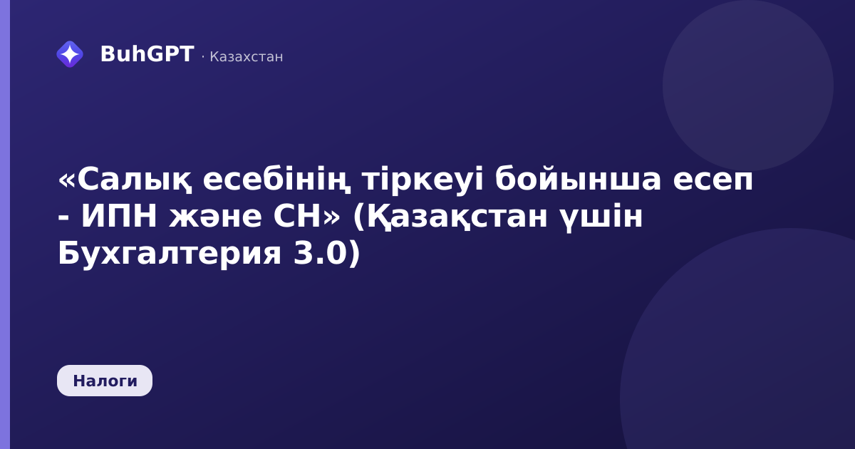 «Салық есебінің тіркеуі бойынша есеп - ИПН және СН» (Қазақстан үшін Бухгалтерия 3.0)