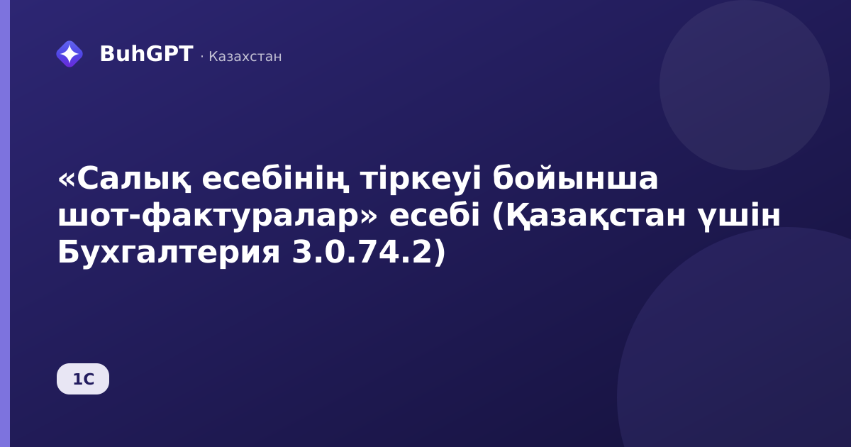 «Салық есебінің тіркеуі бойынша шот-фактуралар» есебі (Қазақстан үшін Бухгалтерия 3.0.74.2)