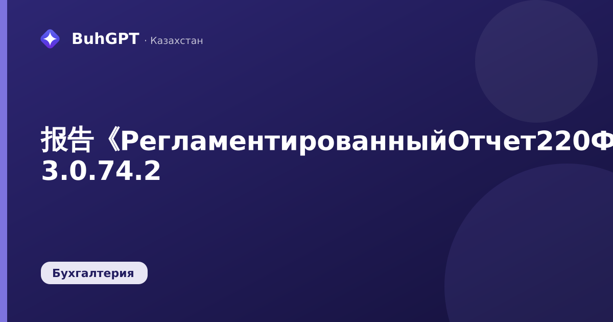 报告《РегламентированныйОтчет220Форма》——哈萨克斯坦会计 3.0.74.2