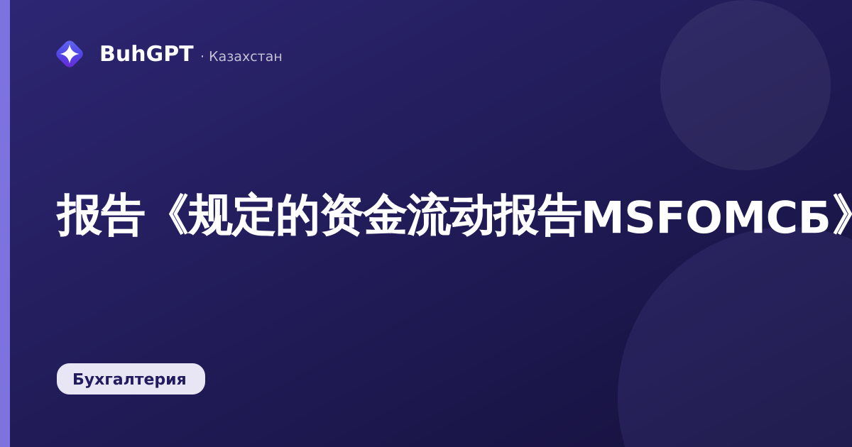 报告《规定的资金流动报告MSFOМСБ》(哈萨克斯坦会计3.0.74.2)