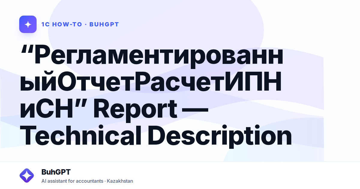 “РегламентированныйОтчетРасчетИПНиСН” Report — Technical Description