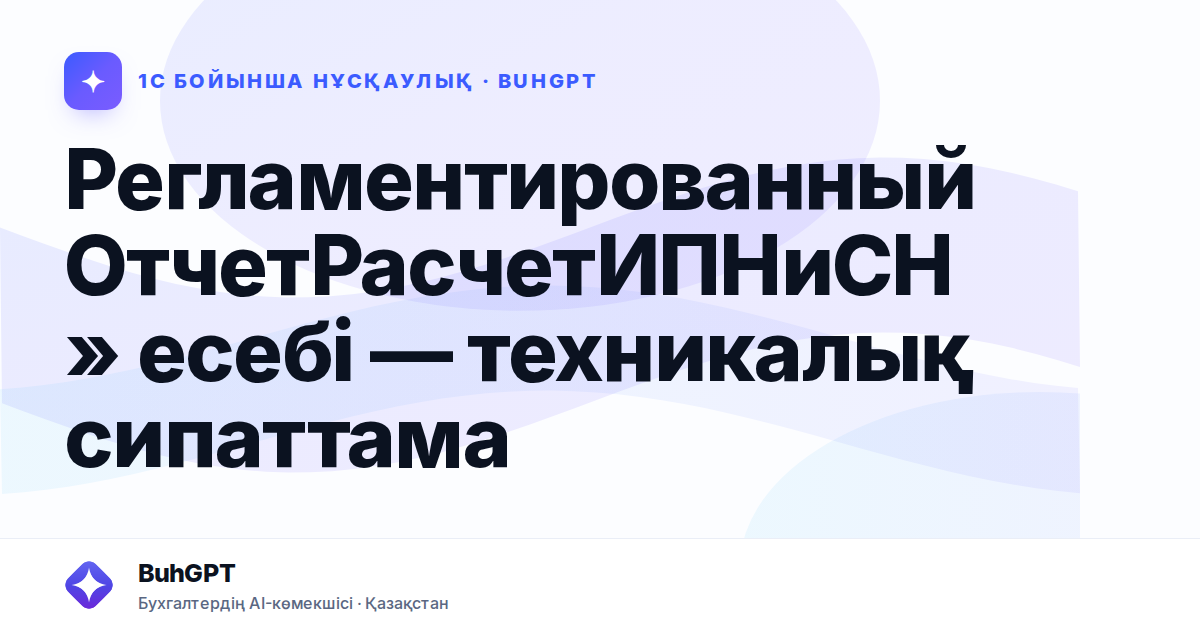 РегламентированныйОтчетРасчетИПНиСН» есебі — техникалық сипаттама