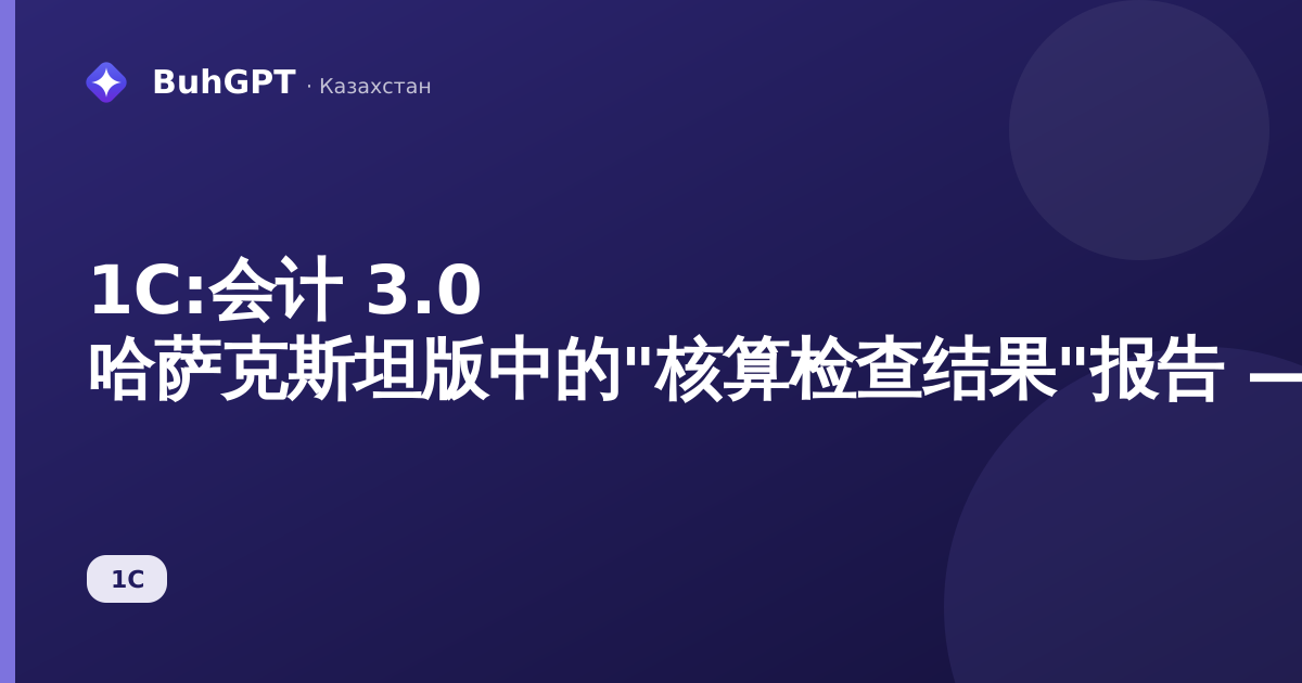1С:会计 3.0 哈萨克斯坦版中的"核算检查结果"报告 — 完整说明