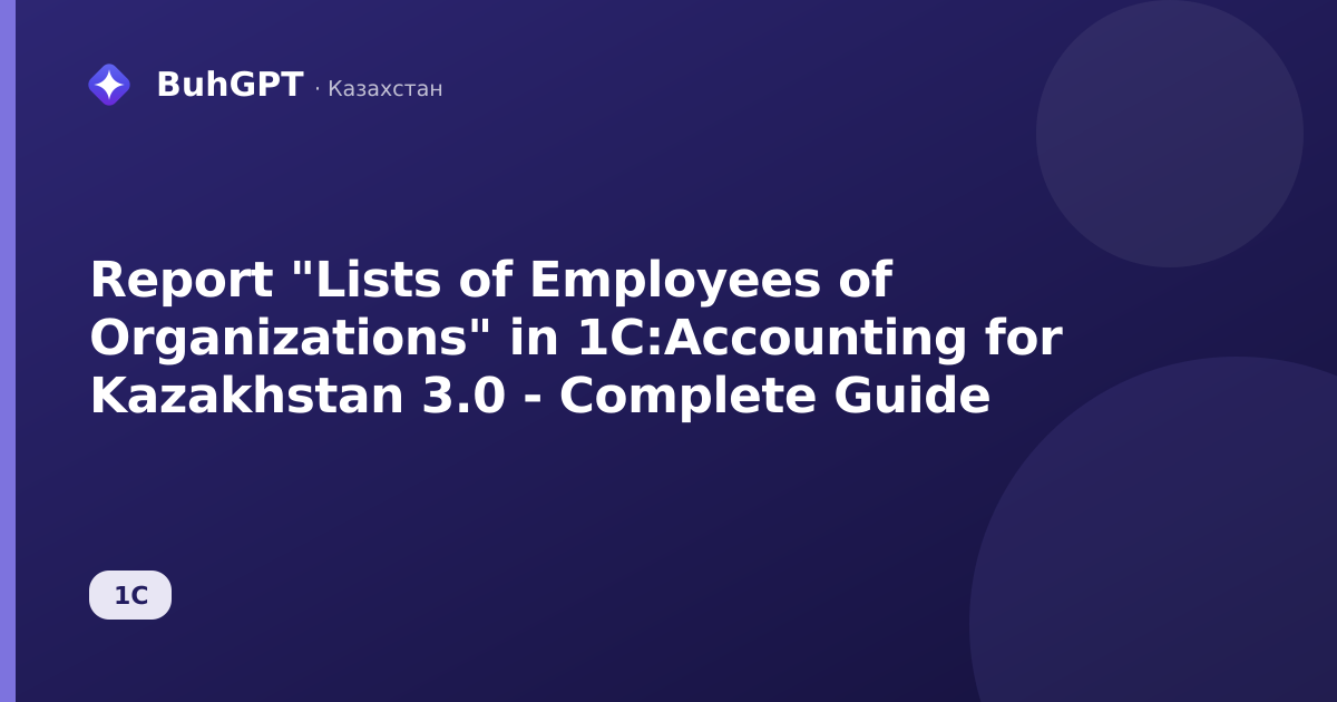 Report "Lists of Employees of Organizations" in 1C:Accounting for Kazakhstan 3.0 - Complete Guide