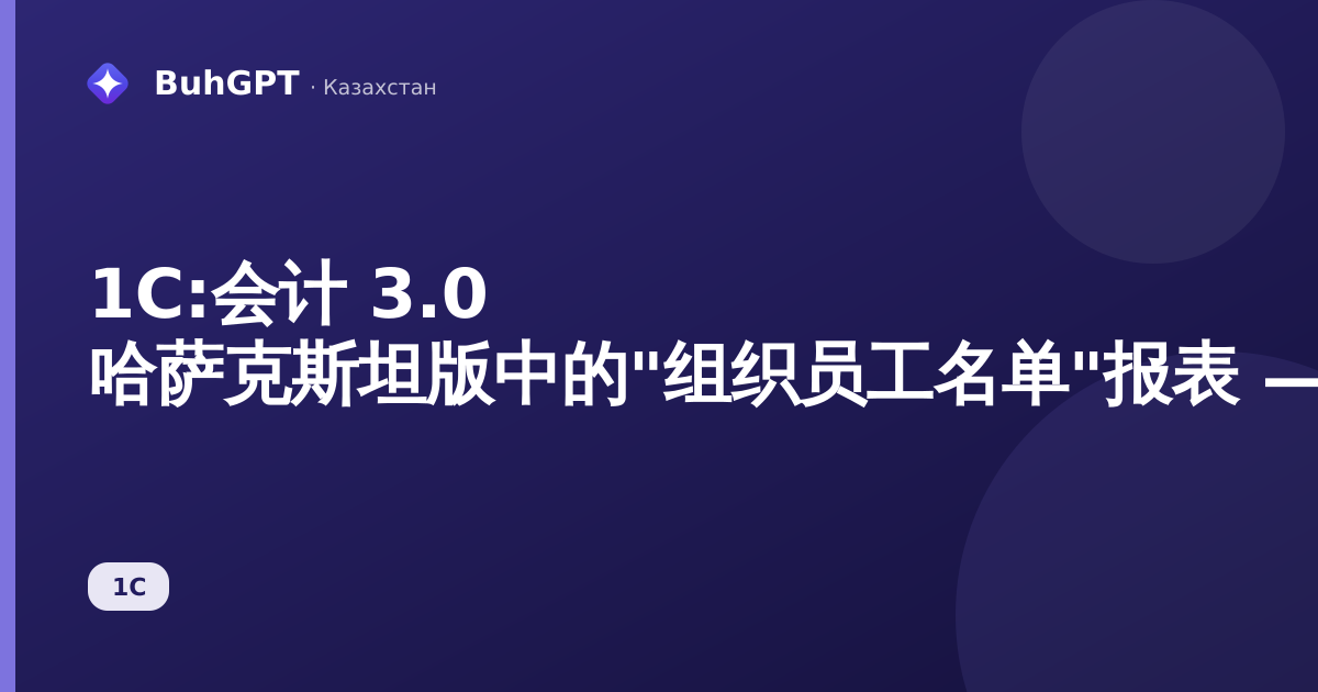 1С:会计 3.0 哈萨克斯坦版中的"组织员工名单"报表 — 完整说明