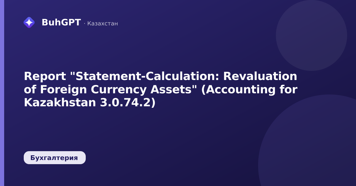 Report "Statement-Calculation: Revaluation of Foreign Currency Assets" (Accounting for Kazakhstan 3.0.74.2)