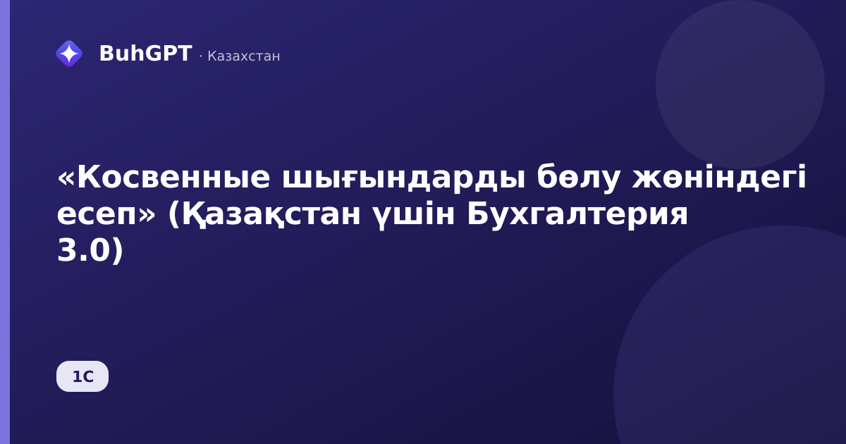 «Косвенные шығындарды бөлу жөніндегі есеп» (Қазақстан үшін Бухгалтерия 3.0)