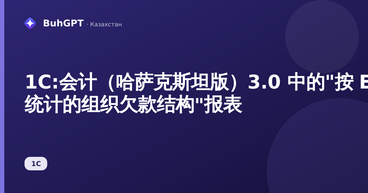 1С:会计（哈萨克斯坦版）3.0 中的"按 ЕП 统计的组织欠款结构"报表