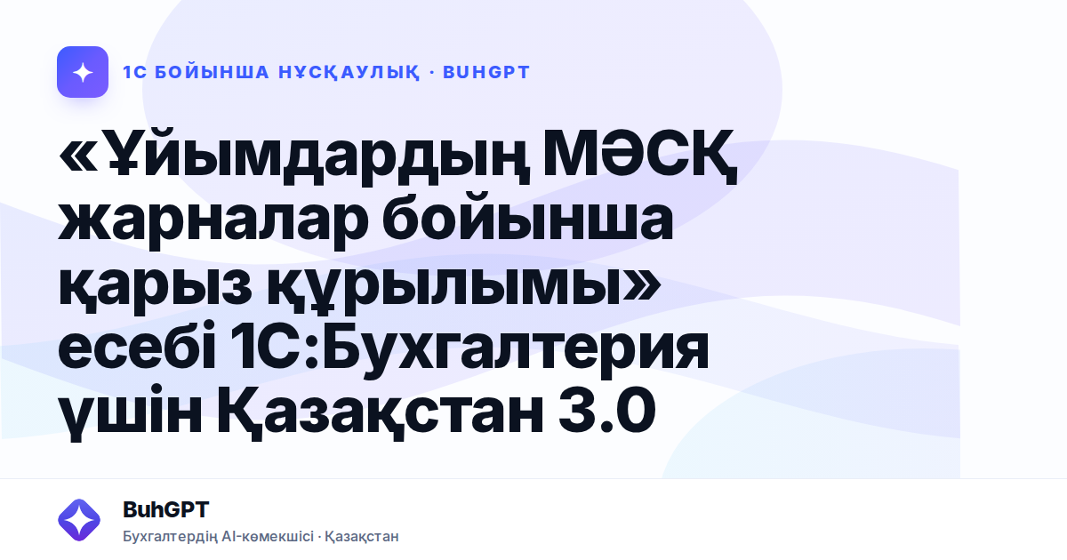 «Ұйымдардың МӘСҚ жарналар бойынша қарыз құрылымы» есебі 1С:Бухгалтерия үшін Қазақстан 3.0