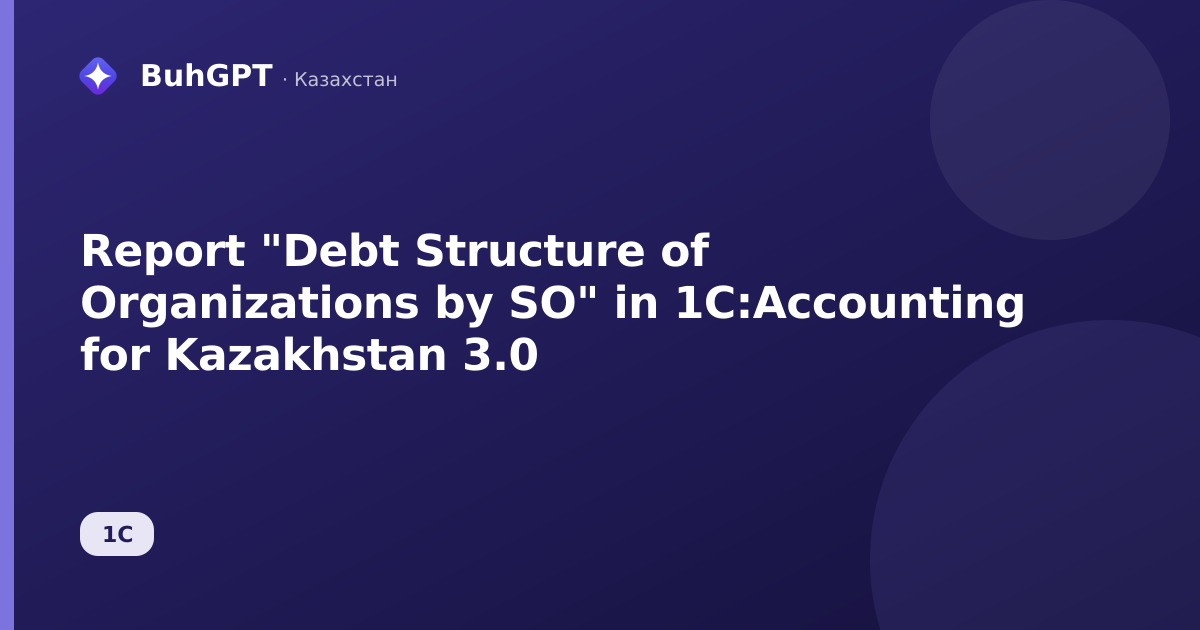 Report "Debt Structure of Organizations by SO" in 1C:Accounting for Kazakhstan 3.0