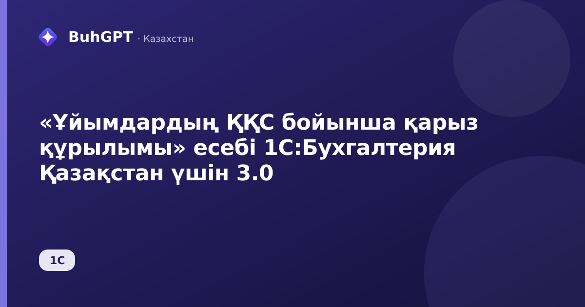 «Ұйымдардың ҚҚС бойынша қарыз құрылымы» есебі 1С:Бухгалтерия Қазақстан үшін 3.0