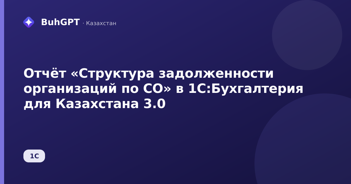 Отчёт «Структура задолженности организаций по СО» в 1С:Бухгалтерия для Казахстана 3.0
