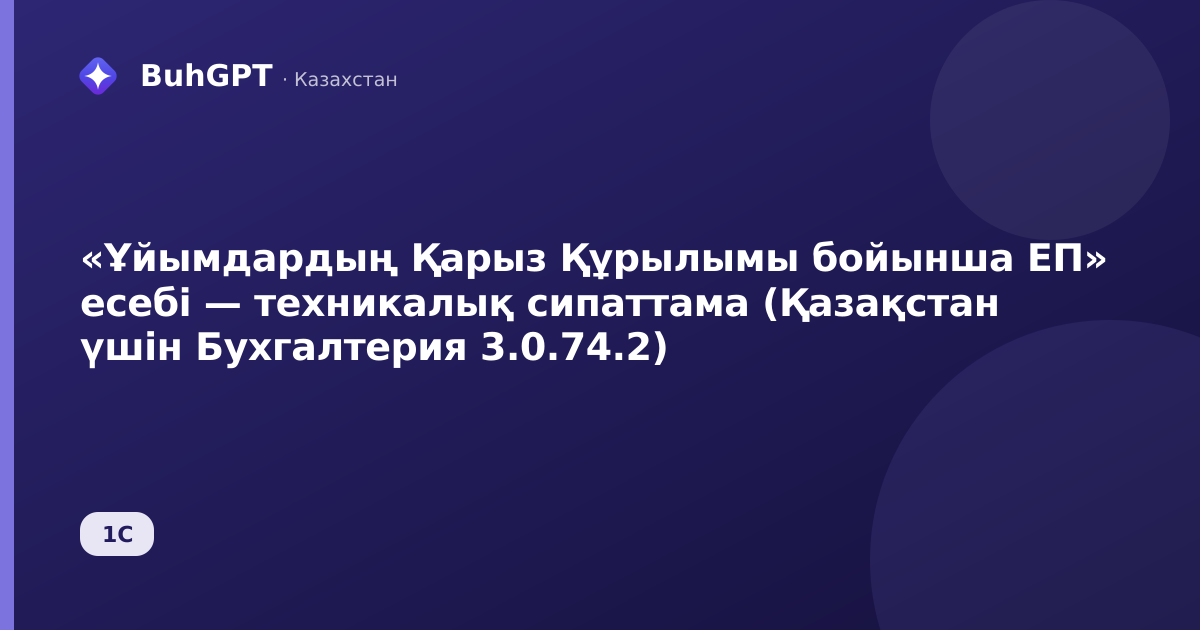«Ұйымдардың Қарыз Құрылымы бойынша ЕП» есебі — техникалық сипаттама (Қазақстан үшін Бухгалтерия 3.0.74.2)