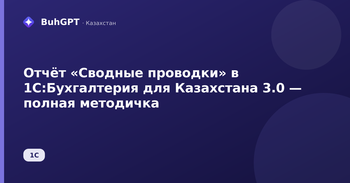 Отчёт «Сводные проводки» в 1С:Бухгалтерия для Казахстана 3.0 — полная методичка
